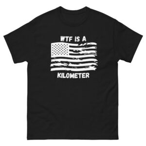 WTF Is a Kilometer T-Shirt – Funny American Humor Tee