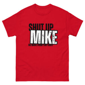 Shut Up Mike, No More From You Today Funny Quote Unisex T-Shirt