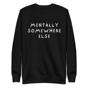 Mentally Somewhere Else – Aesthetic & Relatable Unisex Premium Sweatshirt