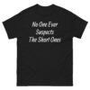 No One Ever Suspects The Short Ones T-Shirt