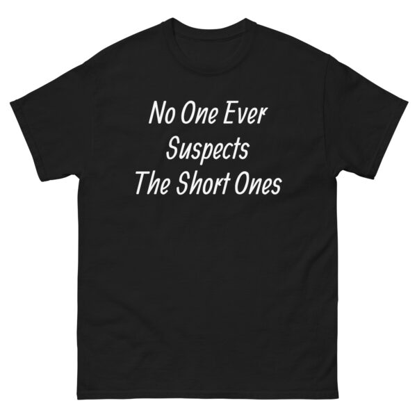 No One Ever Suspects The Short Ones T-Shirt